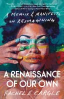 Cover of A Renaissance of Our Own: A Memoir & Manifesto on Reimagining