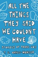 Cover of All the Things They Said We Couldn't Have: Stories of Trans Joy