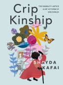 Cover of Crip Kinship: The Disability Justice & Art Activism of Sins Invalid