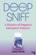 Cover of Deep Sniff: A History of Poppers and Queer Futures