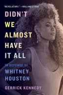 Cover of Didn’t We Almost Have It All: The Genius, Shame, and Audacity of Whitney Houston