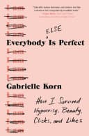Cover of Everybody (Else) Is Perfect: How I Survived Hypocrisy, Beauty, Clicks, and Likes