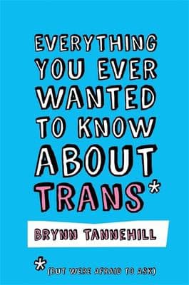 Cover of Everything You Ever Wanted to Know about Trans (but Were Afraid to Ask)