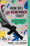 Cover of How Do I Un-Remember This?: Unfortunately True Stories