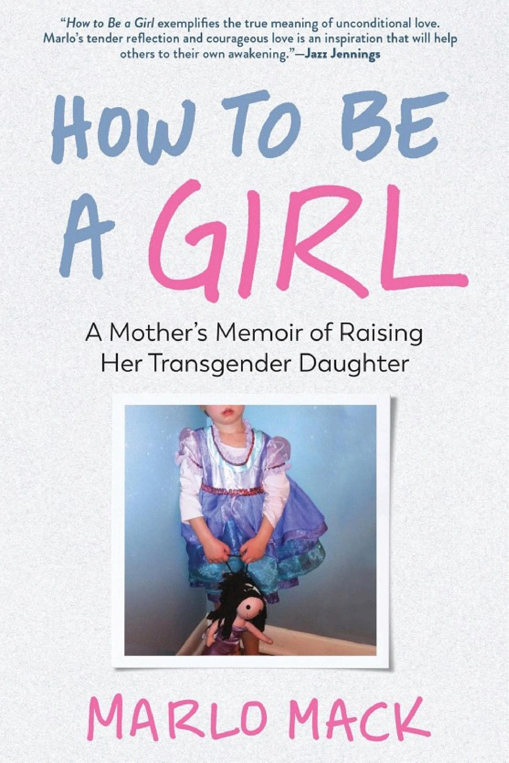 Cover of How to Be a Girl: A Mother’s Memoir of Raising Her Transgender Daughter