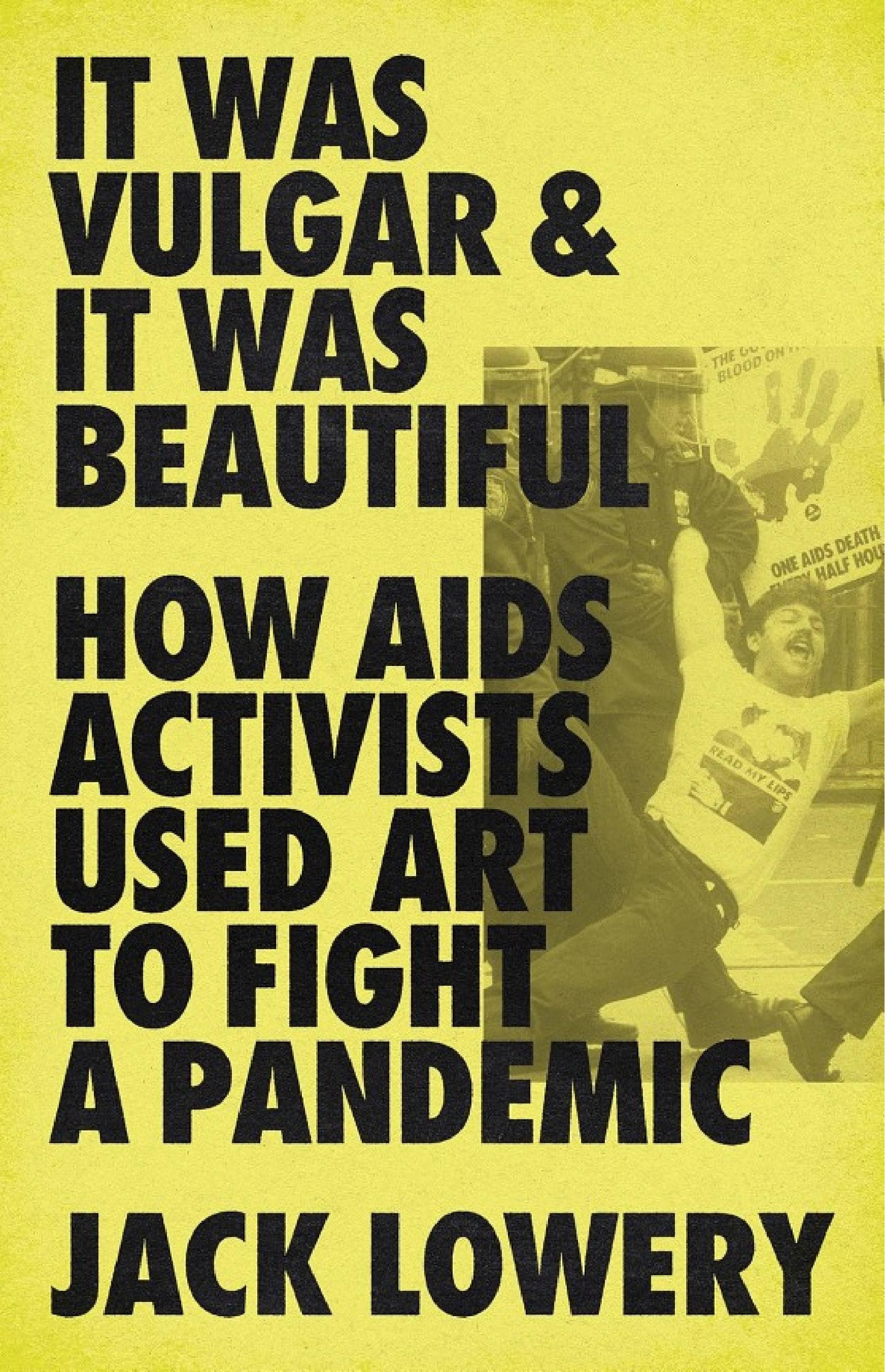 Cover of It Was Vulgar and It Was Beautiful: How AIDS Activists Used Art to Fight a Pandemic