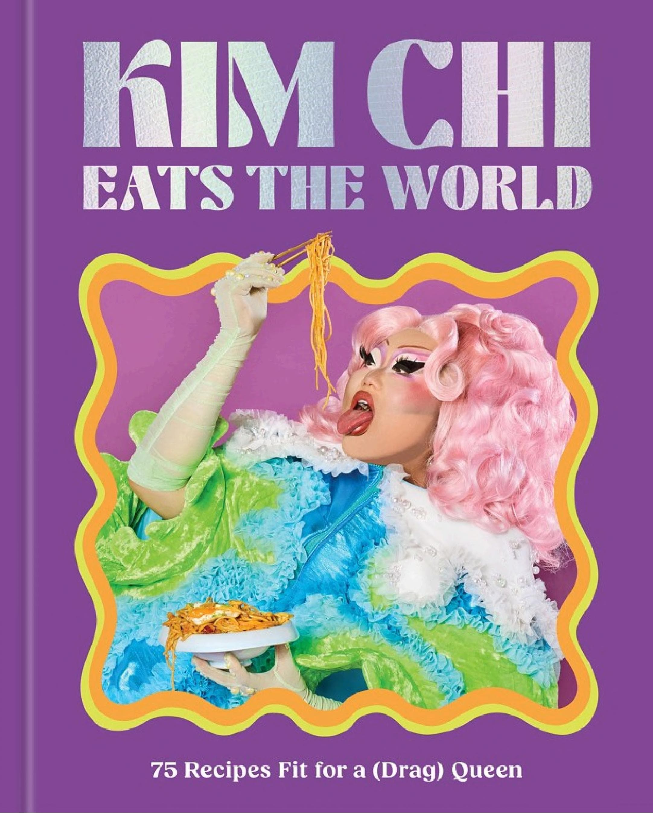 Cover of Kim Chi Eats the World: 75 Recipes Fit for a (Drag) Queen - A Cookbook