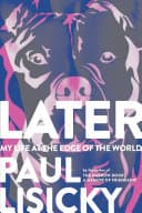 Cover of Later: My Life at the Edge of the World