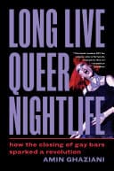 Cover of Long Live Queer Nightlife: How the Closing of Gay Bars Sparked a Revolution