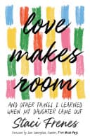 Cover of Love Makes Room: And Other Things I Learned When My Daughter Came Out
