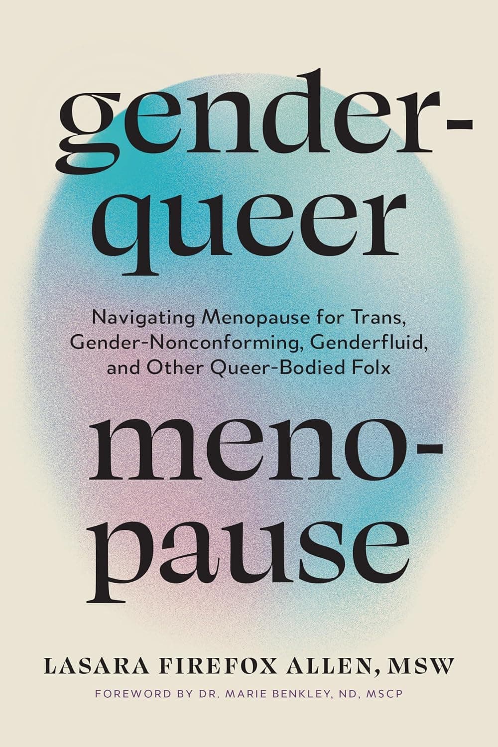 Cover of Genderqueer Menopause: Navigating Menopause for Trans, Gender-Nonconforming, Genderfluid, and Other Queer-Bodied Folx