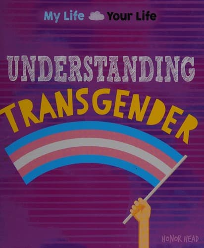 Cover of My Life, Your Life : Understanding Transgender