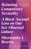 Cover of Refusing Compulsory Sexuality: A Black Asexual Lens on Our Sex-Obsessed Culture