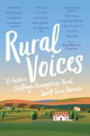 Cover of Rural Voices: 15 Authors Challenge Assumptions About Small-Town America