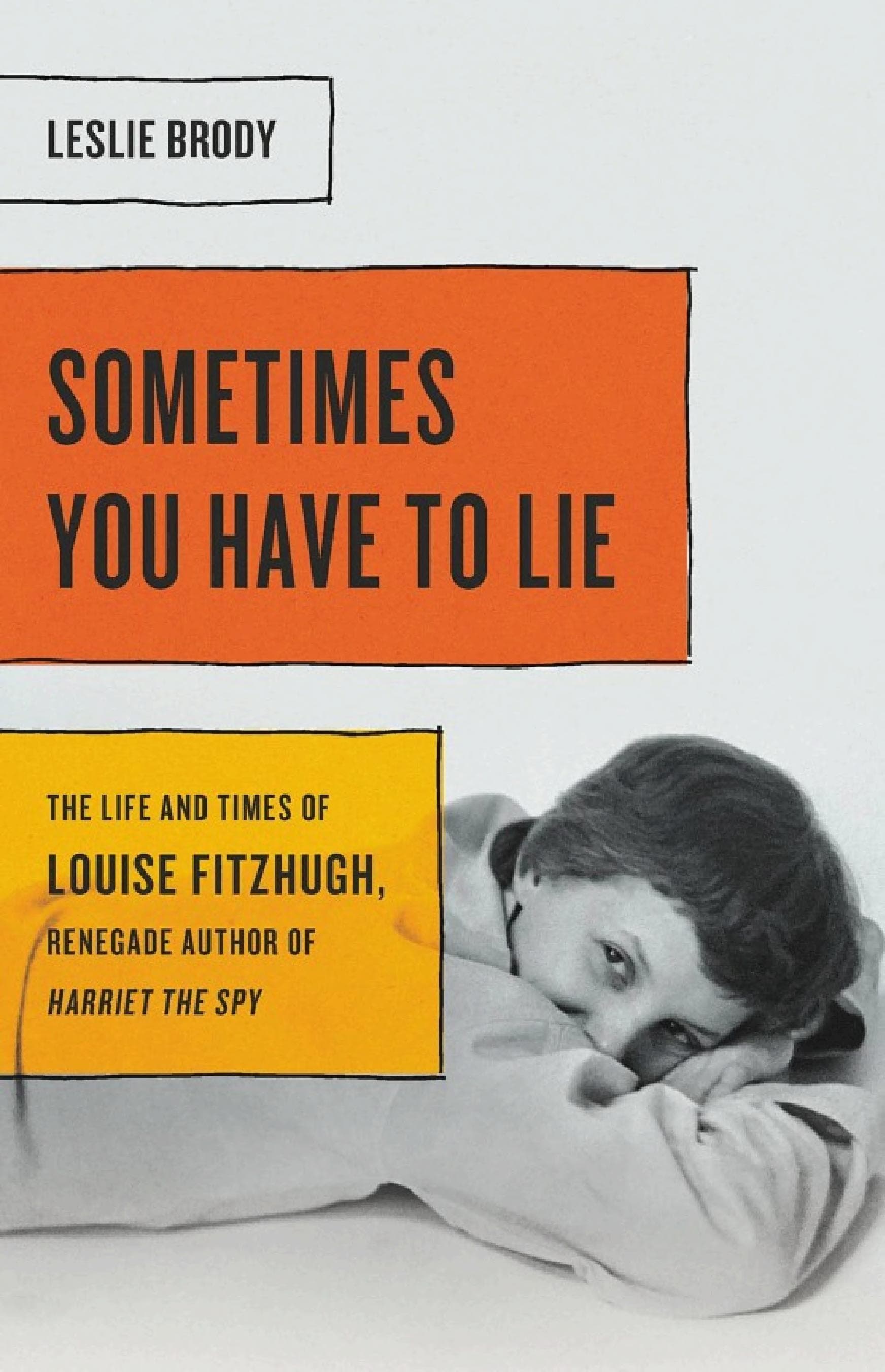 Cover of Sometimes You Have to Lie: The Life and Times of Louise Fitzhugh, Renegade Author of Harriet the Spy