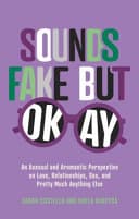 Cover of Sounds Fake But Okay: An Asexual and Aromantic Perspective on Love, Relationships, Sex, and Pretty Much Anything Else