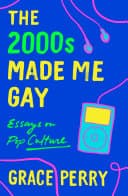 Cover of The 2000s Made Me Gay: Essays on Pop Culture