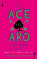 Cover of The Ace and Aro Relationship Guide: Making It Work in Friendship, Love, and Sex