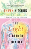 Cover of The Light Streamed Beneath It: A Memoir of Grief and Celebration