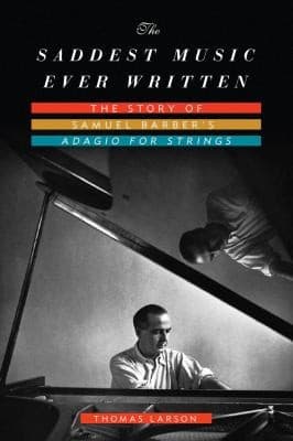 Cover of The Saddest Music Ever Written The Story Of Samuel Barbers Adagio For Strings