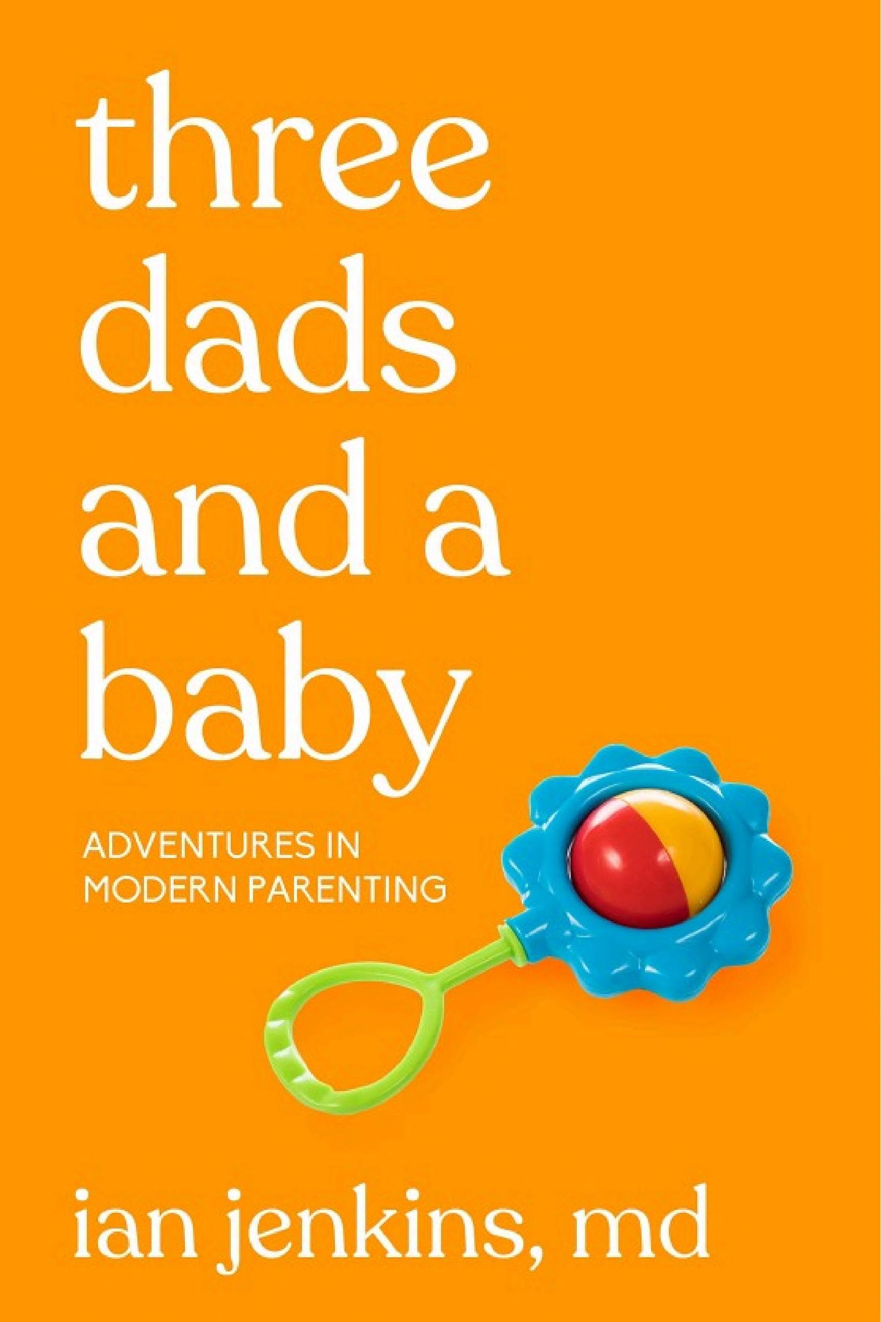 Cover of Three Dads and a Baby: Adventures in Modern Parenting