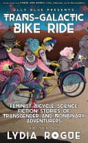 Cover of Trans-Galactic Bike Ride: Feminist Bicycle Science Fiction Stories of Transgender and Nonbinary Adventurers