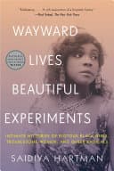 Cover of Wayward Lives, Beautiful Experiments: Intimate Histories of Rioutous Black Girls, Troublesome Women, and Queer Radicals
