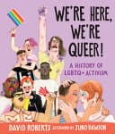 Cover of We're Here, We're Queer!: A History of LGBTQ+ Activism