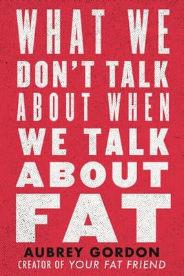 Cover of What We Don't Talk About When We Talk About Fat
