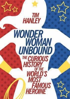 Cover of Wonder Woman Unbound The Curious History Of The Worlds Most Famous Heroine